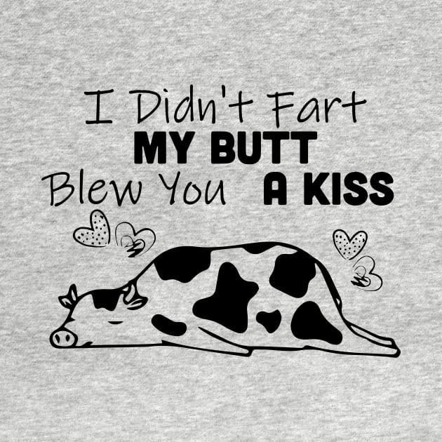 I Didn't Fart My Butt Blew You A Kiss Cow by Rumsa